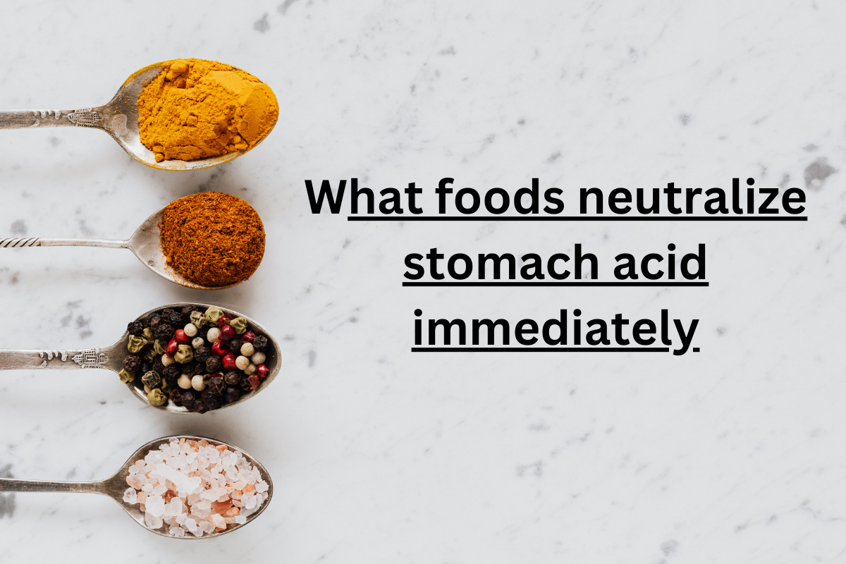 What foods neutralize stomach acid immediately