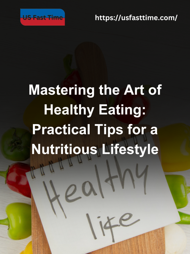 Mastering the Art of Healthy Eating: Practical Tips for a Nutritious Lifestyle